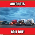 Trucking | AUTOBOTS; ROLL OUT! | image tagged in trucking,joke | made w/ Imgflip meme maker