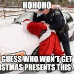 Santa Busted | HOHOHO; GUESS WHO WON'T GET CHRISTMAS PRESENTS THIS YEAR | image tagged in santa busted | made w/ Imgflip meme maker