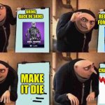 fortnite be like | HERE IS THE PLAN HOPE YOU LIKE IT; BRING BACK OG SKINS; REDUCE DAMAGE FOM A GREAT GUN; CHART OF PLAYERS; MAKE IT DIE | image tagged in fortnite plan at work be like | made w/ Imgflip meme maker