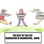 Morning Musume's 6th Generation Be Like... | REINA TANAKA; MORNING MUSUME; SAYUMI MICHISHIGE; THE REST OF THE 6TH GENERATION IS GRADUATING... WOW. | image tagged in begone thots,sayumi michishige,jpop,morning musume,reina tanaka,memes | made w/ Imgflip meme maker