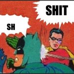 Batshit | SHIT; SH | image tagged in robin slaps,slap | made w/ Imgflip meme maker