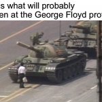 It’s the truth, deal with it | This is what will probably happen at the George Floyd protests | image tagged in black lives matter,tank man | made w/ Imgflip meme maker