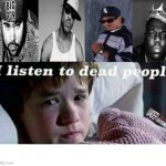 I Hear Dead Rappers | image tagged in i hear dead rappers | made w/ Imgflip meme maker