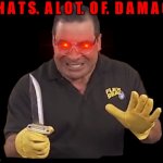 E | T H A T S.  A L O T.  O F.  D A M A G E | image tagged in that's alot of damage | made w/ Imgflip meme maker