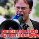 CATLICKER | CATLICKER, OUR PRICES HAVE NEVER BEEN LOWER! | image tagged in dwight declares love for angela,angela martin,the office | made w/ Imgflip meme maker