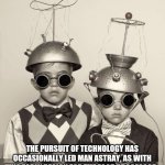 The pursuit for technology | THE PURSUIT OF TECHNOLOGY HAS OCCASIONALLY LED MAN ASTRAY, AS WITH THIS EARLY DESIGN FOR THE FOOD PROCESSOR. | image tagged in ufo found rocks | made w/ Imgflip meme maker