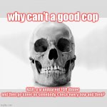 politics | why can't a good cop HAVE a grandparent FOR dinner
and then go kneel on somebody's neck every now and then? | image tagged in seriously wtf | made w/ Imgflip meme maker