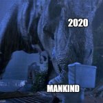 2020 explained | 2020; MANKIND | image tagged in jurassic park t-rex,2020,pandemic,riots,looting,covid-19 | made w/ Imgflip meme maker