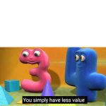 You simply have less value meme