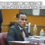 Takashi69 | HOW I BE WHEN MOM FINDS ME ON PUBG INSTEAD OF ONLINE CLASS | image tagged in takashi69 | made w/ Imgflip meme maker