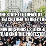 Riot zone | THE STATE LET THEM OUT     ONLY TO TEACH THEM TO OBEY THE STATE; CORONAVIRUS PHASE 2 LOCK-DOWN     TRACKING THE PROTESTERS | image tagged in riot zone | made w/ Imgflip meme maker