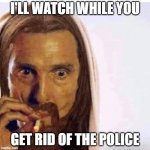 God watching while | I'LL WATCH WHILE YOU; GET RID OF THE POLICE | image tagged in god watching while | made w/ Imgflip meme maker