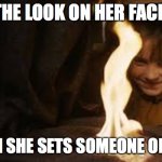 Hermione setting fire to snapes cloak | THE LOOK ON HER FACE; WHEN SHE SETS SOMEONE ON FIRE | image tagged in hermione setting fire to snapes cloak | made w/ Imgflip meme maker