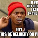 Crackhead | IF 911 GOES OUT OF BUSINESS I GOT DIBS ON THE NUMBER; 911
WILL THIS BE DELIVERY OR PICK UP | image tagged in crackhead,memes,funny,funny memes,lmao | made w/ Imgflip meme maker