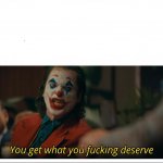Joker - You get what you deserve Proper Template meme