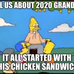 Grandpa Simpson Lemon Tree | TELL US ABOUT 2020 GRANDPA; IT ALL STARTED WITH THIS CHICKEN SANDWICH | image tagged in grandpa simpson lemon tree | made w/ Imgflip meme maker