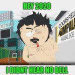 Randy Marsh | HEY 2020; I DIDNT HEAR NO BELL | image tagged in randy marsh | made w/ Imgflip meme maker