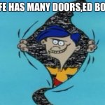 hello ed boy | LIFE HAS MANY DOORS,ED BOY! | image tagged in hello ed boy | made w/ Imgflip meme maker