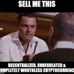 once in a lifetime opportunity | SELL ME THIS; DECENTRALIZED, UNREGULATED & COMPLETELY WORTHLESS CRYPTOCURRENCY | image tagged in sell me this pen,cryptocurrency,crypto | made w/ Imgflip meme maker