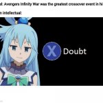 Aqua X to Doubt | Marvel: Avengers Infinity War was the greatest crossover event in history
 
Me, an intellectual: | image tagged in aqua x to doubt,memes,marvel,funny | made w/ Imgflip meme maker