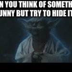 haha | WHEN YOU THINK OF SOMETHING FUNNY BUT TRY TO HIDE IT | image tagged in gifs,laughing yoda | made w/ Imgflip video-to-gif maker