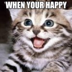 Happy | WHEN YOUR HAPPY | image tagged in happy cat | made w/ Imgflip meme maker
