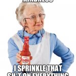 Kindness | KINDNESS; I SPRINKLE THAT SH*T ON EVERYTHING | image tagged in franks red hot lady | made w/ Imgflip meme maker