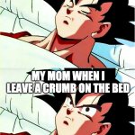FFS Mom | MY MOM WHEN MY YOUNGER BROTHER BREAKS MY PLAYSTATION MY MOM WHEN I LEAVE A CRUMB ON THE BED | image tagged in goku sleeping wake up,anime,mom,playstation,dragon ball z,dragon ball super | made w/ Imgflip meme maker
