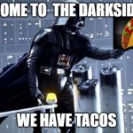 taco darkside | COME TO  THE DARKSIDE; WE HAVE TACOS | image tagged in you know i love you join the darkside | made w/ Imgflip meme maker