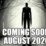 Slender Man | COMING SOON 
AUGUST 2020 | image tagged in slender man | made w/ Imgflip meme maker