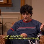 I do not control the speed at which lobsters die