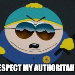 Respect My Authority Eric Cartman South Park | RESPECT MY AUTHORITAH!!! | image tagged in respect my authority eric cartman south park | made w/ Imgflip meme maker