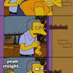 no moe, barney is darf vader. | i swear, i didnt cause sadness in your bar; (inhales); yeah riiiight.. im darf vader, i actually threw an overweight person. | image tagged in kicking out simpsons,darf vader | made w/ Imgflip meme maker
