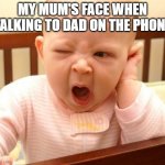 Is this your mum?? | MY MUM'S FACE WHEN TALKING TO DAD ON THE PHONE | image tagged in angry baby,huh,boring | made w/ Imgflip meme maker