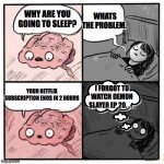 Netflix subscription ending | WHATS THE PROBLEM. WHY ARE YOU GOING TO SLEEP? YOUR NETFLIX SUBSCRIPTION ENDS IN 2 HOURS; I FORGOT TO WATCH DEMON SLAYER EP 20. . . . | image tagged in are you going to sleep | made w/ Imgflip meme maker