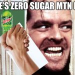 Shining Johnny | HERE’S ZERO SUGAR MTN DEW | image tagged in shining johnny | made w/ Imgflip meme maker