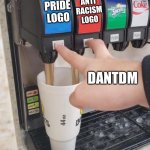 Double Soda Pour | ANTI RACISM LOGO; PRIDE LOGO; DANTDM | image tagged in double soda pour,memes,dantdm | made w/ Imgflip meme maker