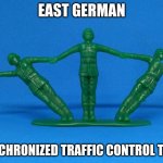 East German Synchronized Traffic Control Team | EAST GERMAN; SYNCHRONIZED TRAFFIC CONTROL TEAM | image tagged in plastic soldiers,east germany,traffic control,synchronized swimming,toy soldiers | made w/ Imgflip meme maker