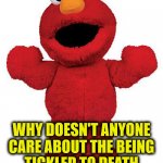 Tickle me Elmo | WHY DOESN'T ANYONE
CARE ABOUT THE BEING
TICKLED TO DEATH
STATISTICS | image tagged in tickle me elmo,memes,statistics,see nobody cares,no no hes got a point,first world problems | made w/ Imgflip meme maker