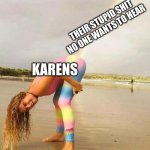 Farting rainbow | THEIR STUPID SHIT NO ONE WANTS TO HEAR; KARENS | image tagged in farting rainbow | made w/ Imgflip meme maker