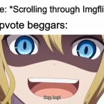 They're everywhere! | Me: *Scrolling through Imgflip*; Upvote beggars: | image tagged in memes,funny,upvotes,imgflip,hi | made w/ Imgflip meme maker