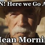morning | DAMN! Here we Go Again! I Mean Morning! | image tagged in morning | made w/ Imgflip meme maker