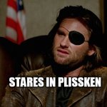 Snake Plissken asks,,, | STARES IN PLISSKEN | image tagged in snake plissken asks | made w/ Imgflip meme maker