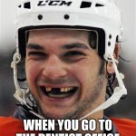 Hockey Teeth | WHEN YOU GO TO THE DENTIST OFFICE | image tagged in hockey teeth | made w/ Imgflip meme maker
