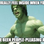 Classic Hulk | HOW YOU REALLY FEEL INSIDE WHEN YOU REALISE; YOU'VE BEEN PEOPLE-PLEASING AGAIN! | image tagged in classic hulk | made w/ Imgflip meme maker