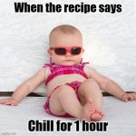 Chillin' Baby | When the recipe says; Chill for 1 hour | image tagged in baby chill relax vacation | made w/ Imgflip meme maker