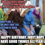 Babushkas On Facebook | I HAVE CALLED IN A GROUP OF EXPERTS TO FIND YOU ON FACEBOOK.....THEY TELL ME YOU ARE INCOGNITO! HAPPY BIRTHDAY, JUDY! HOPE YOU HAVE GOOD THI | image tagged in memes,babushkas on facebook | made w/ Imgflip meme maker