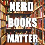 Say it with me. We make this go viral | NERD; BOOKS; MATTER | image tagged in library,nerd books matter,nerds | made w/ Imgflip meme maker