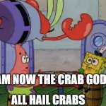Crab god | I AM NOW THE CRAB GOD; ALL HAIL CRABS | image tagged in flying mr crab | made w/ Imgflip meme maker