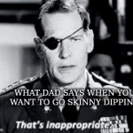 among other things | WHAT DAD SAYS WHEN YOU WANT TO GO SKINNY DIPPING | image tagged in gifs,inappropriate | made w/ Imgflip video-to-gif maker